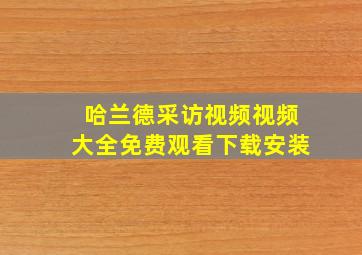 哈兰德采访视频视频大全免费观看下载安装