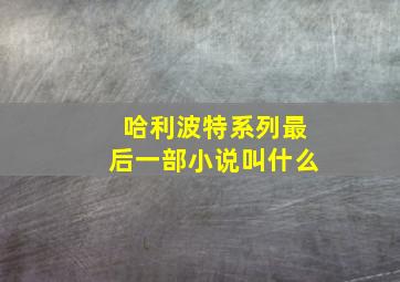 哈利波特系列最后一部小说叫什么