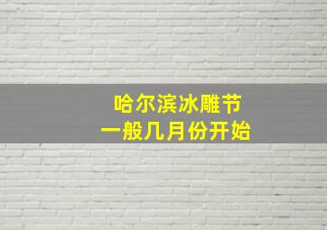 哈尔滨冰雕节一般几月份开始