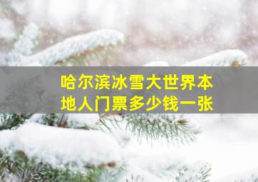 哈尔滨冰雪大世界本地人门票多少钱一张