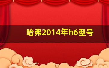 哈弗2014年h6型号