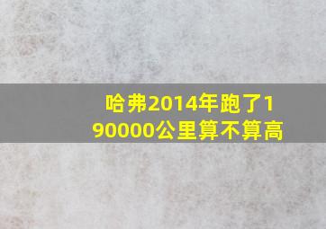 哈弗2014年跑了190000公里算不算高