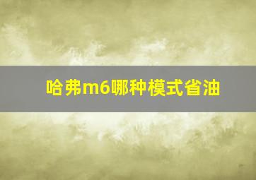 哈弗m6哪种模式省油