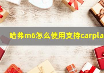 哈弗m6怎么使用支持carplay