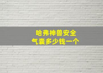 哈弗神兽安全气囊多少钱一个