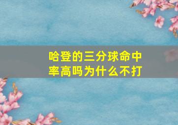 哈登的三分球命中率高吗为什么不打