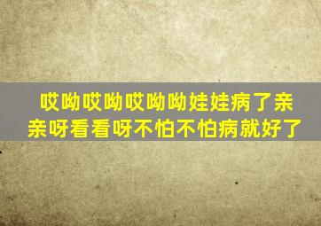 哎呦哎呦哎呦呦娃娃病了亲亲呀看看呀不怕不怕病就好了