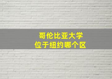 哥伦比亚大学位于纽约哪个区