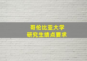 哥伦比亚大学研究生绩点要求