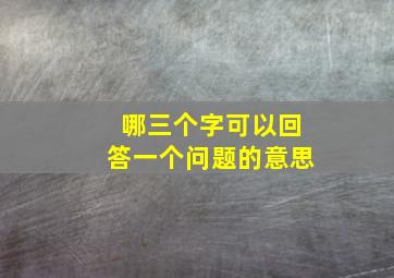 哪三个字可以回答一个问题的意思