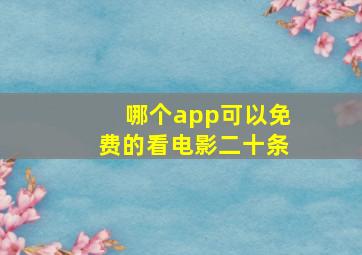 哪个app可以免费的看电影二十条