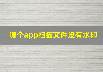 哪个app扫描文件没有水印