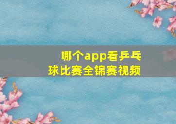 哪个app看乒乓球比赛全锦赛视频