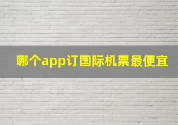 哪个app订国际机票最便宜