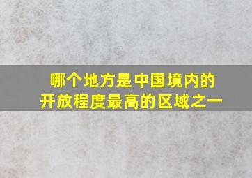 哪个地方是中国境内的开放程度最高的区域之一