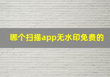 哪个扫描app无水印免费的