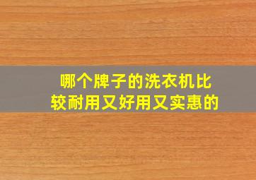 哪个牌子的洗衣机比较耐用又好用又实惠的