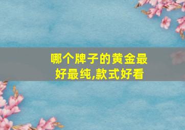 哪个牌子的黄金最好最纯,款式好看