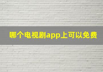 哪个电视剧app上可以免费