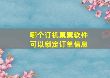 哪个订机票票软件可以锁定订单信息