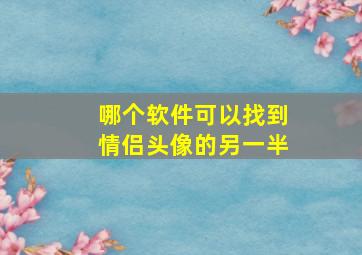 哪个软件可以找到情侣头像的另一半