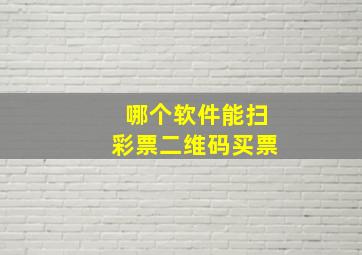 哪个软件能扫彩票二维码买票