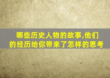 哪些历史人物的故事,他们的经历给你带来了怎样的思考