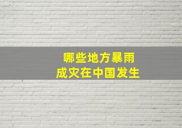 哪些地方暴雨成灾在中国发生