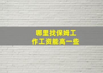 哪里找保姆工作工资能高一些