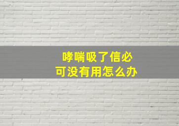 哮喘吸了信必可没有用怎么办