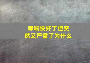 哮喘快好了但突然又严重了为什么