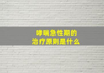 哮喘急性期的治疗原则是什么