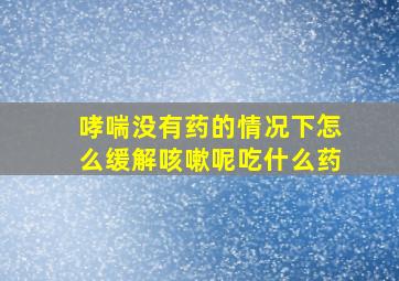 哮喘没有药的情况下怎么缓解咳嗽呢吃什么药