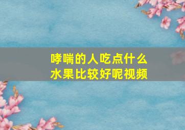 哮喘的人吃点什么水果比较好呢视频