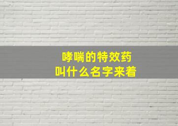 哮喘的特效药叫什么名字来着