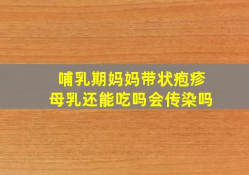 哺乳期妈妈带状疱疹母乳还能吃吗会传染吗