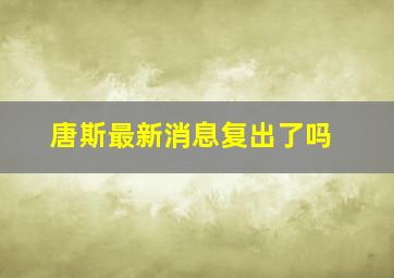 唐斯最新消息复出了吗