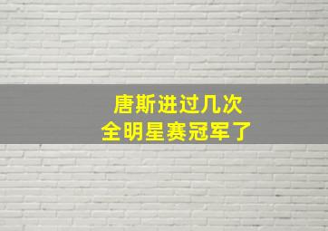 唐斯进过几次全明星赛冠军了