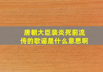 唐朝大臣裴炎死前流传的歌谣是什么意思啊