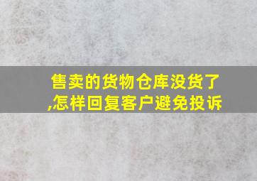 售卖的货物仓库没货了,怎样回复客户避免投诉