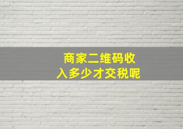 商家二维码收入多少才交税呢