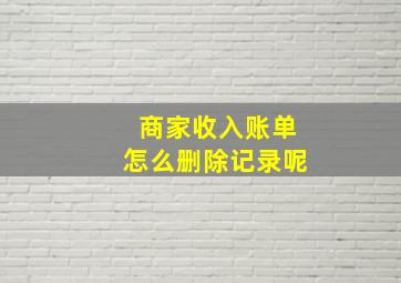 商家收入账单怎么删除记录呢