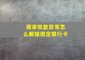 商家收款异常怎么解除绑定银行卡