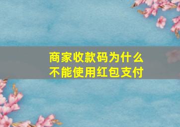 商家收款码为什么不能使用红包支付