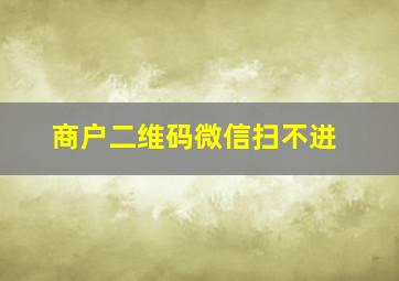 商户二维码微信扫不进