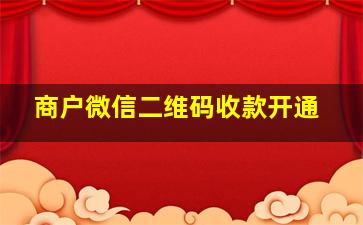 商户微信二维码收款开通