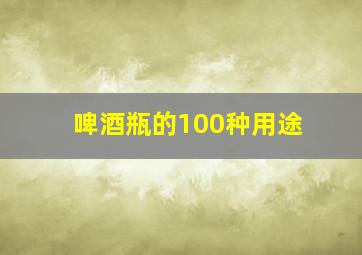 啤酒瓶的100种用途