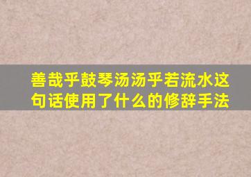 善哉乎鼓琴汤汤乎若流水这句话使用了什么的修辞手法