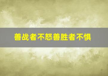 善战者不怒善胜者不惧