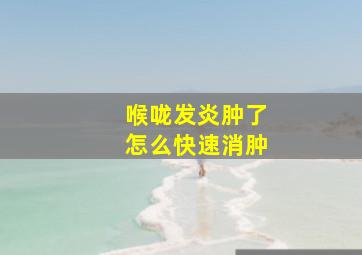 喉咙发炎肿了怎么快速消肿